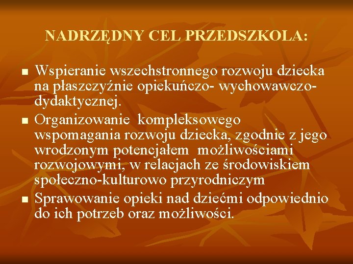 NADRZĘDNY CEL PRZEDSZKOLA: n n n Wspieranie wszechstronnego rozwoju dziecka na płaszczyźnie opiekuńczo- wychowawczodydaktycznej.