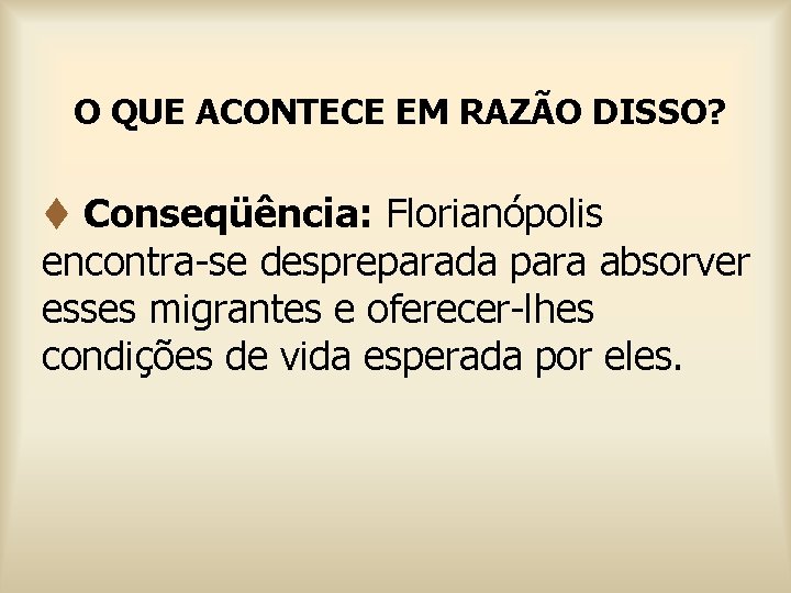 O QUE ACONTECE EM RAZÃO DISSO? t Conseqüência: Florianópolis encontra-se despreparada para absorver esses