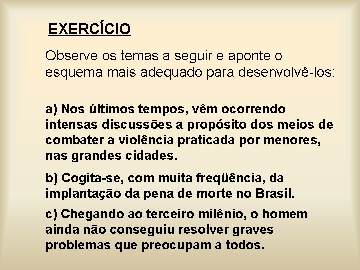 EXERCÍCIO Observe os temas a seguir e aponte o esquema mais adequado para desenvolvê-los: