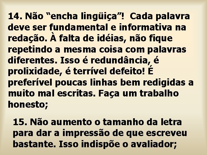 14. Não “encha lingüiça”! Cada palavra deve ser fundamental e informativa na redação. À
