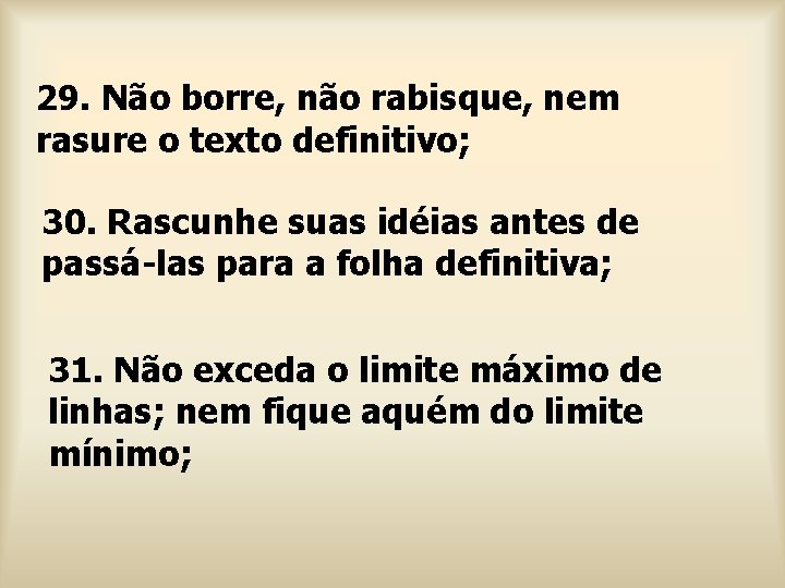 29. Não borre, não rabisque, nem rasure o texto definitivo; 30. Rascunhe suas idéias