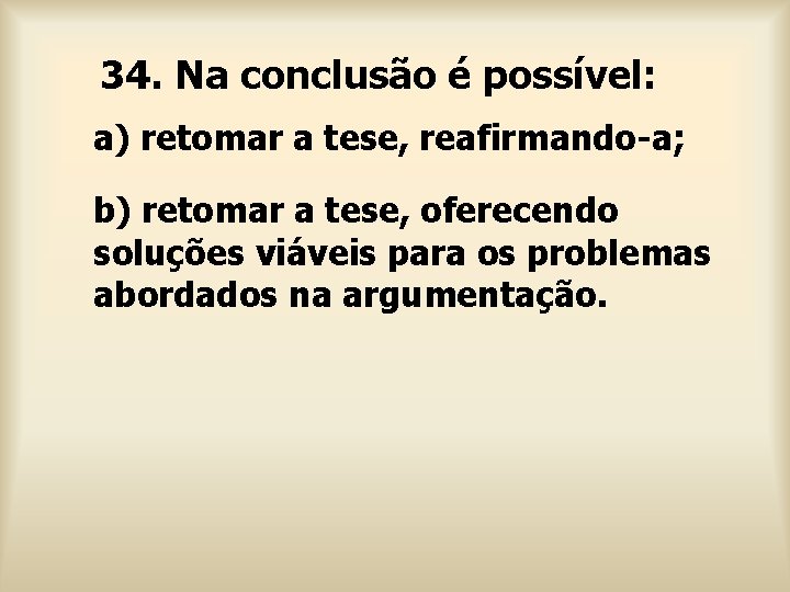 34. Na conclusão é possível: a) retomar a tese, reafirmando-a; b) retomar a tese,