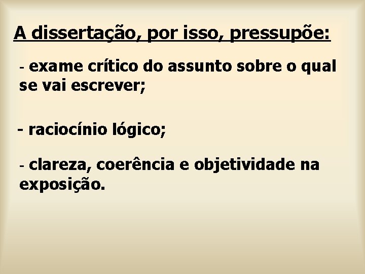 A dissertação, por isso, pressupõe: - exame crítico do assunto sobre o qual se