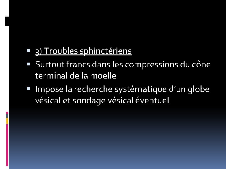  3) Troubles sphinctériens Surtout francs dans les compressions du cône terminal de la