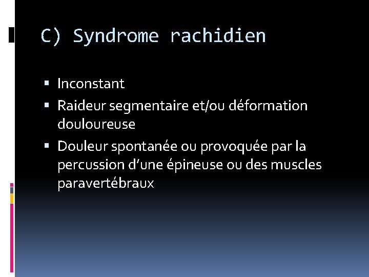 C) Syndrome rachidien Inconstant Raideur segmentaire et/ou déformation douloureuse Douleur spontanée ou provoquée par