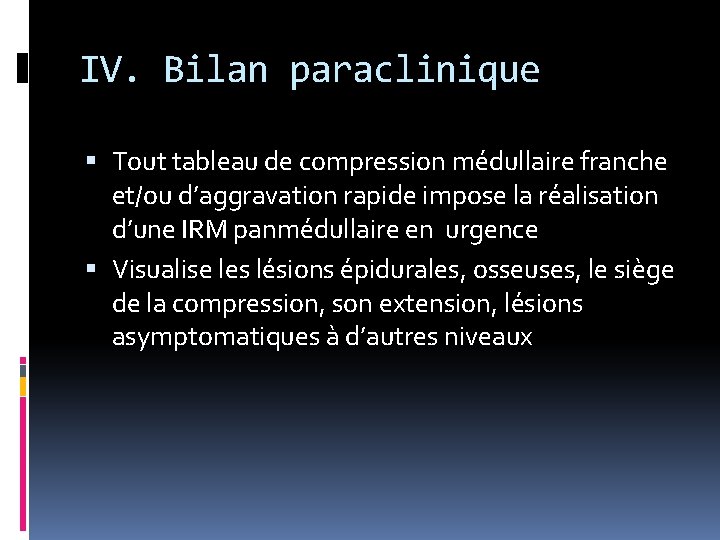 IV. Bilan paraclinique Tout tableau de compression médullaire franche et/ou d’aggravation rapide impose la