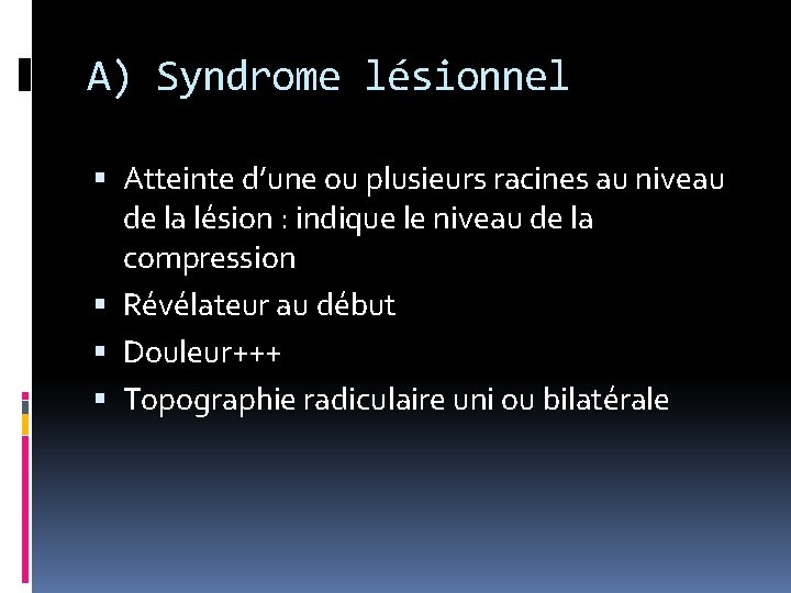 A) Syndrome lésionnel Atteinte d’une ou plusieurs racines au niveau de la lésion :