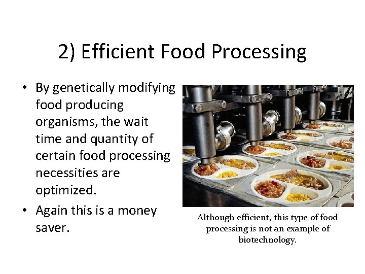 2) Efficient Food Processing • By genetically modifying food producing organisms, the wait time