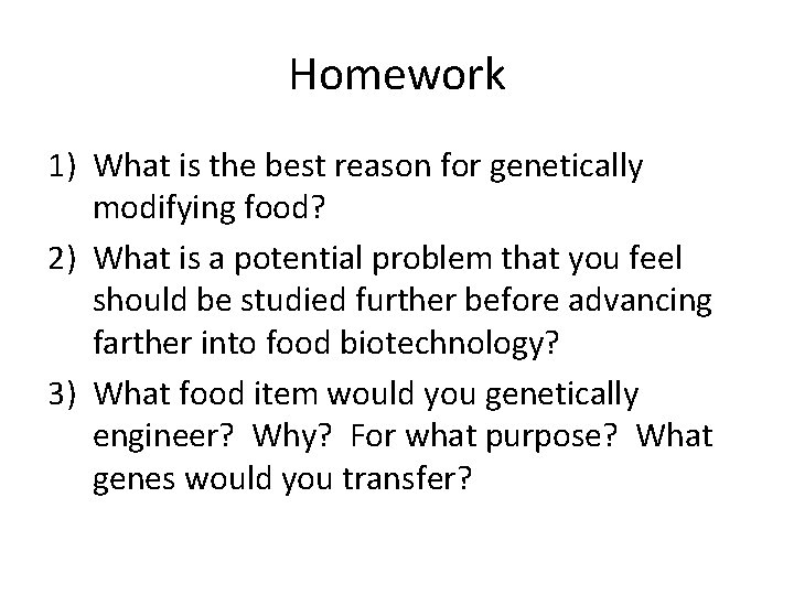 Homework 1) What is the best reason for genetically modifying food? 2) What is