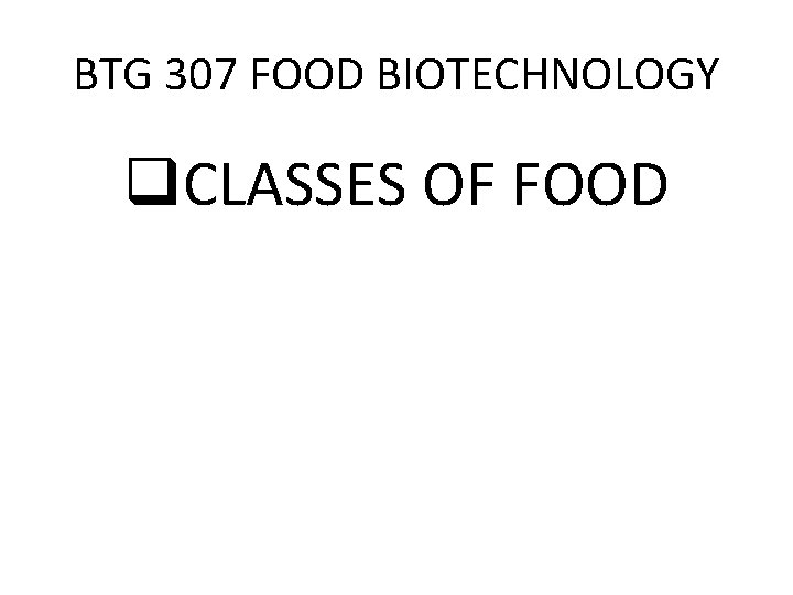 BTG 307 FOOD BIOTECHNOLOGY q. CLASSES OF FOOD 