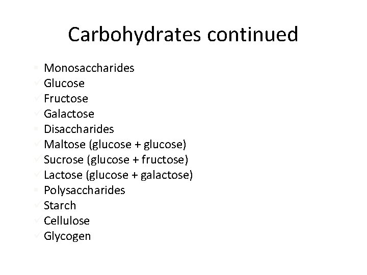 Carbohydrates continued § Monosaccharides üGlucose üFructose üGalactose § Disaccharides üMaltose (glucose + glucose) üSucrose