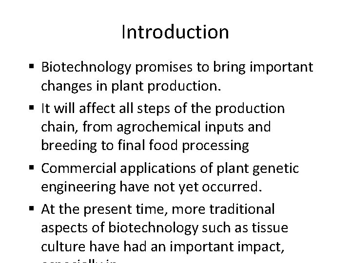 Introduction § Biotechnology promises to bring important changes in plant production. § It will