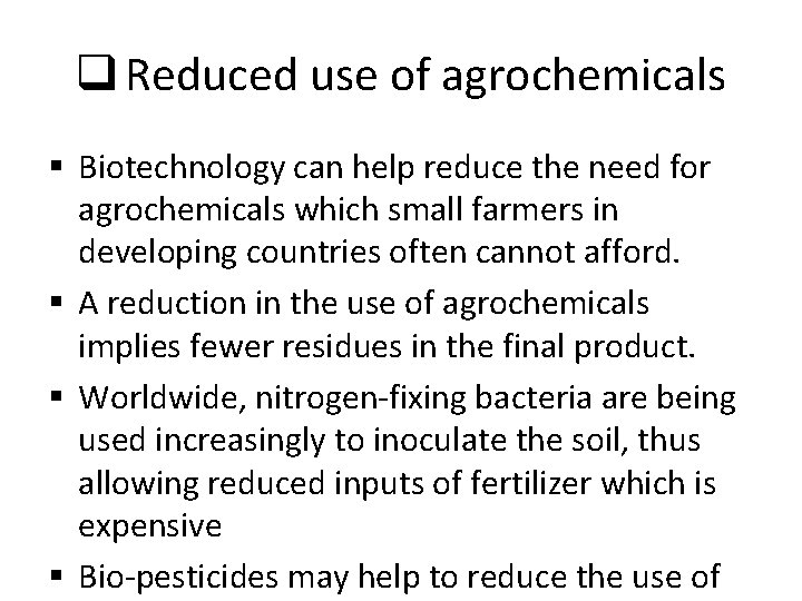 q Reduced use of agrochemicals § Biotechnology can help reduce the need for agrochemicals