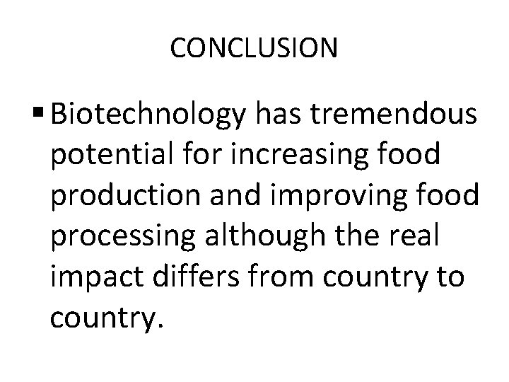 CONCLUSION § Biotechnology has tremendous potential for increasing food production and improving food processing