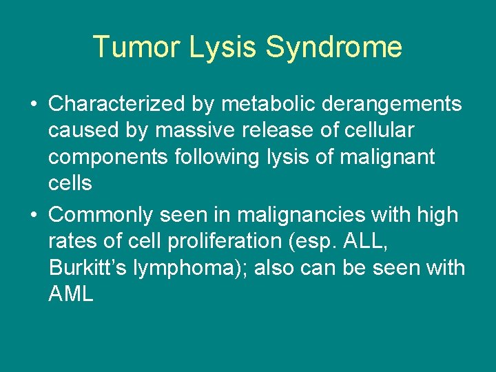 Tumor Lysis Syndrome • Characterized by metabolic derangements caused by massive release of cellular
