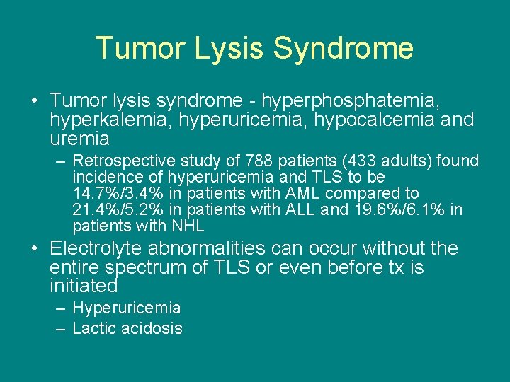 Tumor Lysis Syndrome • Tumor lysis syndrome - hyperphosphatemia, hyperkalemia, hyperuricemia, hypocalcemia and uremia