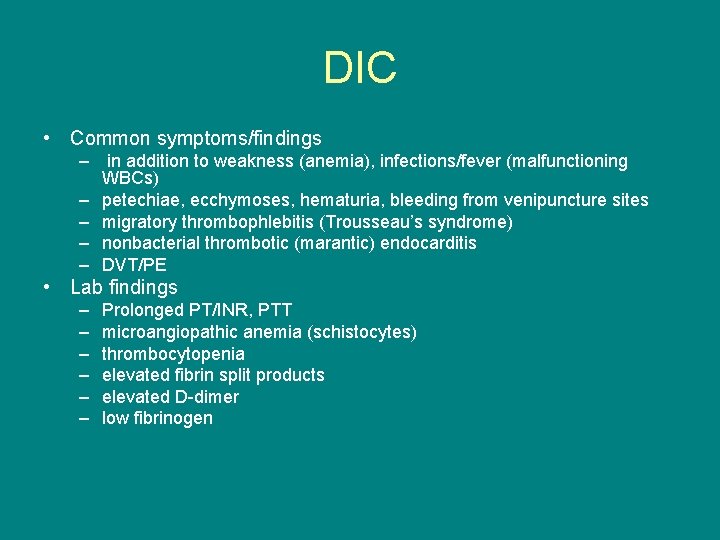 DIC • Common symptoms/findings – in addition to weakness (anemia), infections/fever (malfunctioning WBCs) –