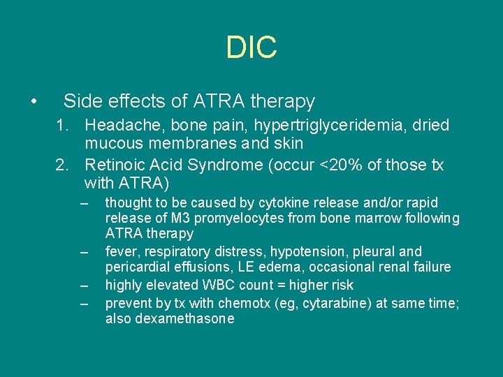DIC • Side effects of ATRA therapy 1. Headache, bone pain, hypertriglyceridemia, dried mucous