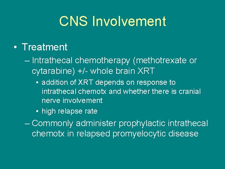 CNS Involvement • Treatment – Intrathecal chemotherapy (methotrexate or cytarabine) +/- whole brain XRT