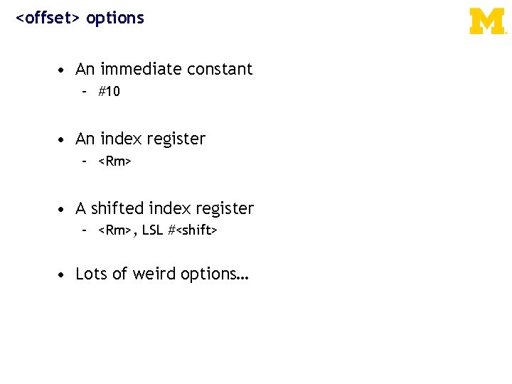 <offset> options • An immediate constant – #10 • An index register – <Rm>