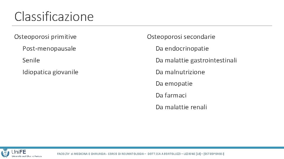 Classificazione Osteoporosi primitive Osteoporosi secondarie Post-menopausale Da endocrinopatie Senile Da malattie gastrointestinali Idiopatica giovanile