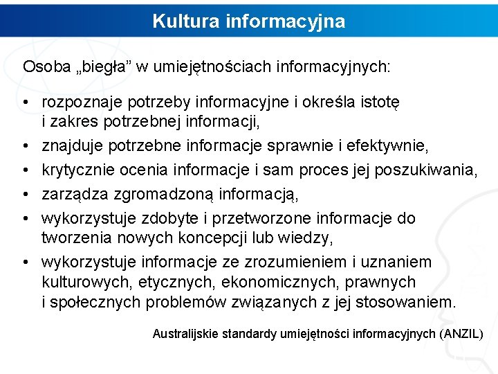 Kultura informacyjna Osoba „biegła” w umiejętnościach informacyjnych: • rozpoznaje potrzeby informacyjne i określa istotę