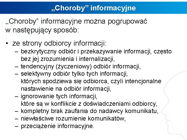 „Choroby” informacyjne można pogrupować w następujący sposób: • ze strony odbiorcy informacji: – bezkrytyczny