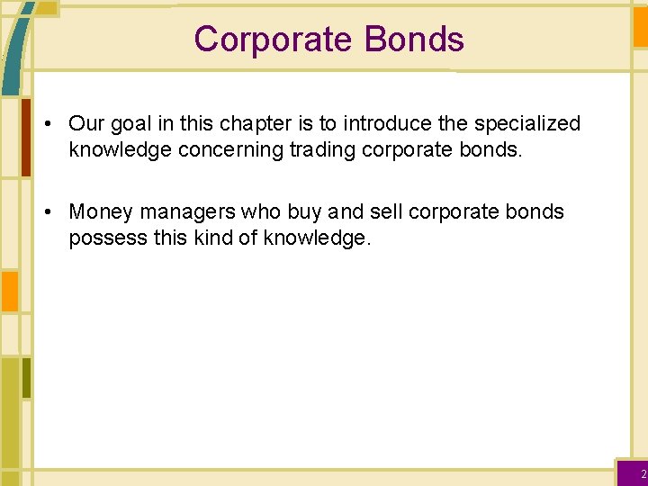 Corporate Bonds • Our goal in this chapter is to introduce the specialized knowledge
