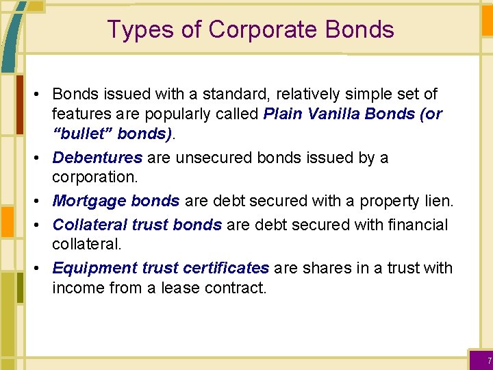 Types of Corporate Bonds • Bonds issued with a standard, relatively simple set of