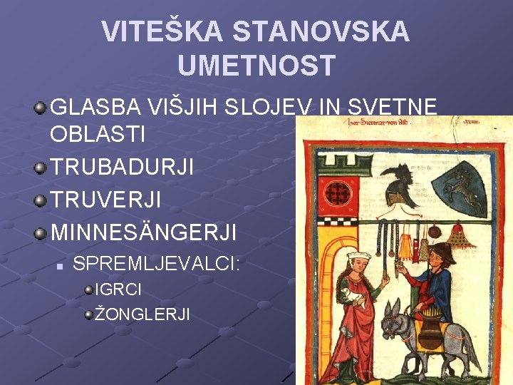 VITEŠKA STANOVSKA UMETNOST GLASBA VIŠJIH SLOJEV IN SVETNE OBLASTI TRUBADURJI TRUVERJI MINNESÄNGERJI n SPREMLJEVALCI: