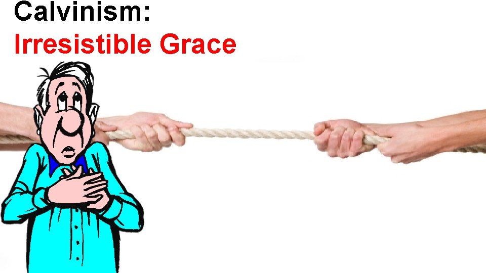 Calvinism: Irresistible Grace 