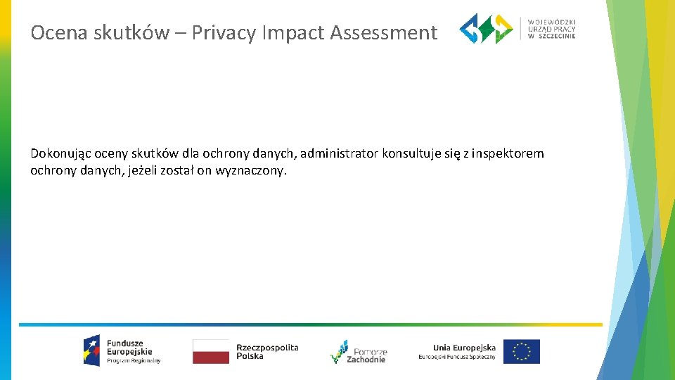 Ocena skutków – Privacy Impact Assessment Dokonując oceny skutków dla ochrony danych, administrator konsultuje