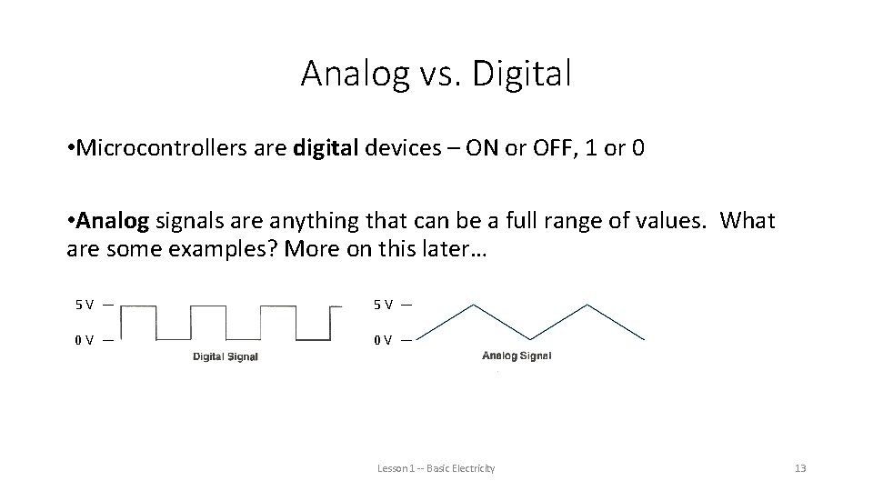Analog vs. Digital • Microcontrollers are digital devices – ON or OFF, 1 or