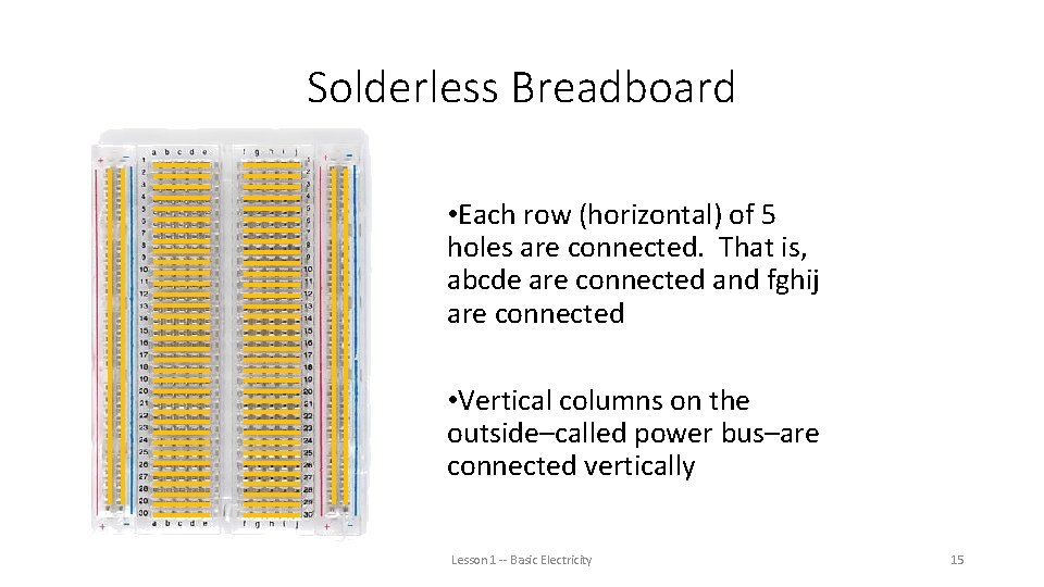 Solderless Breadboard • Each row (horizontal) of 5 holes are connected. That is, abcde
