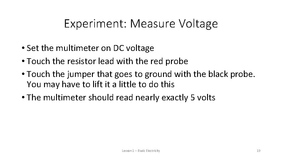 Experiment: Measure Voltage • Set the multimeter on DC voltage • Touch the resistor