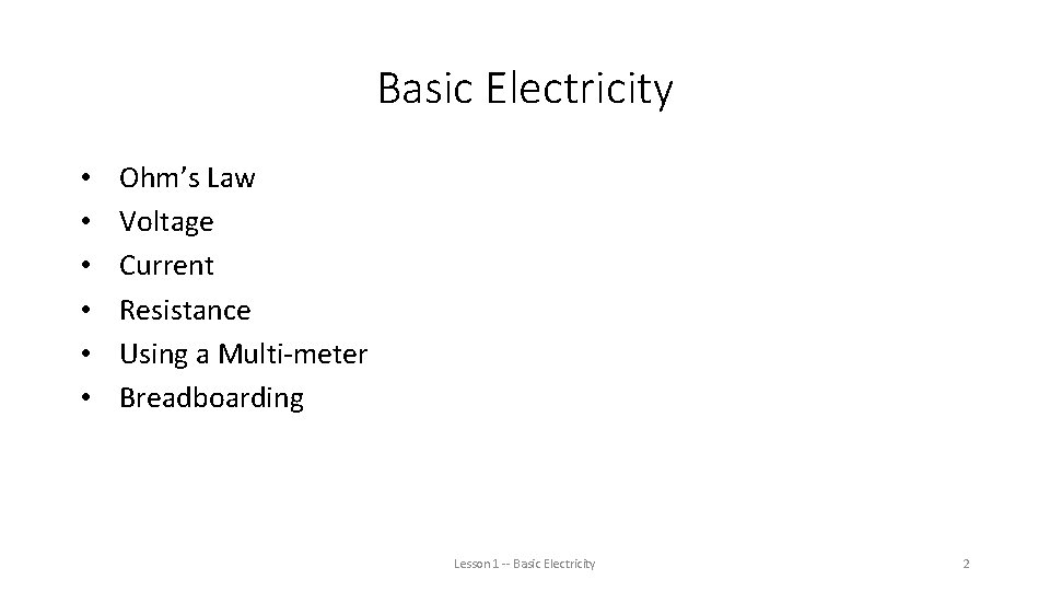 Basic Electricity • • • Ohm’s Law Voltage Current Resistance Using a Multi-meter Breadboarding