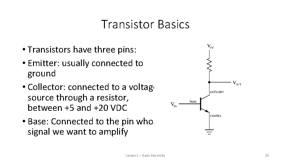 Transistor Basics • Transistors have three pins: • Emitter: usually connected to ground •