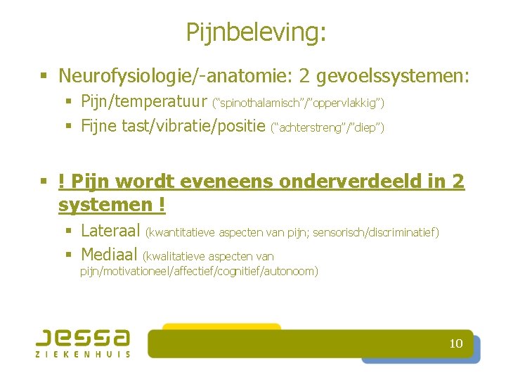 Pijnbeleving: § Neurofysiologie/-anatomie: 2 gevoelssystemen: § Pijn/temperatuur (“spinothalamisch”/”oppervlakkig”) § Fijne tast/vibratie/positie (“achterstreng”/”diep”) § !