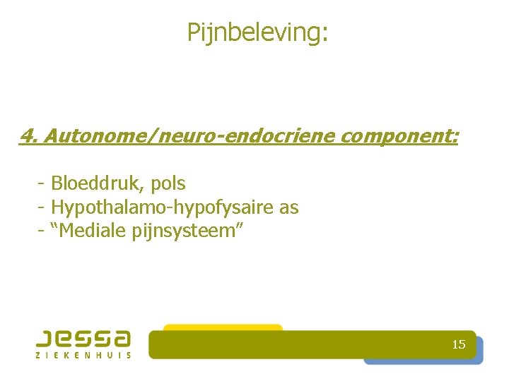 Pijnbeleving: 4. Autonome/neuro-endocriene component: - Bloeddruk, pols - Hypothalamo-hypofysaire as - “Mediale pijnsysteem” 15