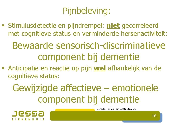 Pijnbeleving: § Stimulusdetectie en pijndrempel: niet gecorreleerd met cognitieve status en verminderde hersenactiviteit: Bewaarde