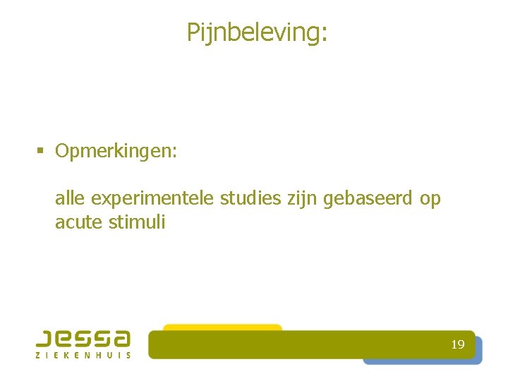 Pijnbeleving: § Opmerkingen: alle experimentele studies zijn gebaseerd op acute stimuli 19 
