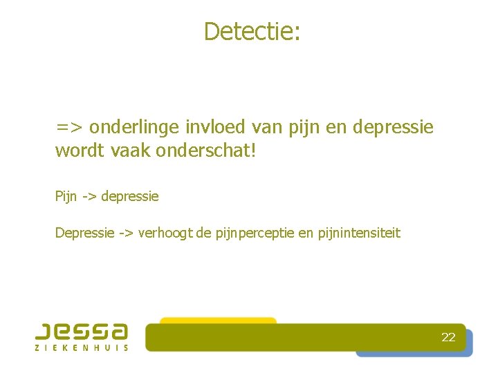 Detectie: => onderlinge invloed van pijn en depressie wordt vaak onderschat! Pijn -> depressie