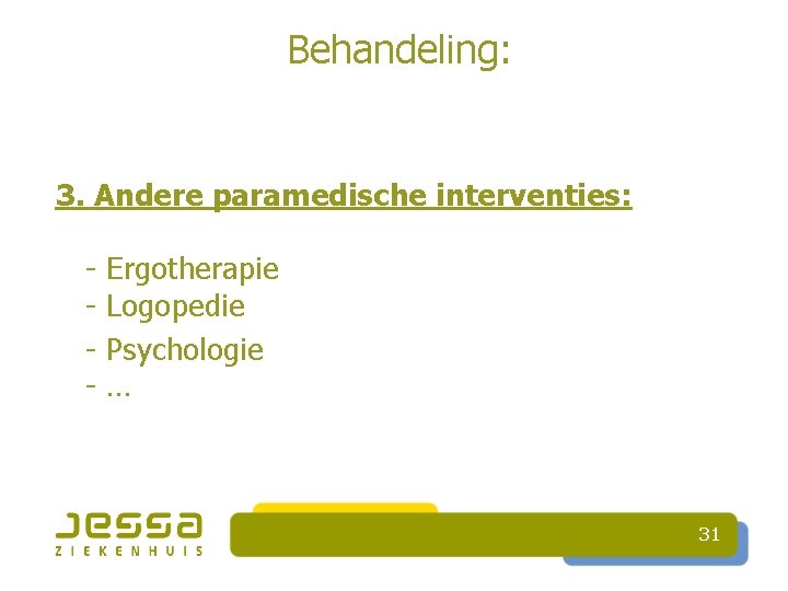 Behandeling: 3. Andere paramedische interventies: - Ergotherapie Logopedie Psychologie … 31 