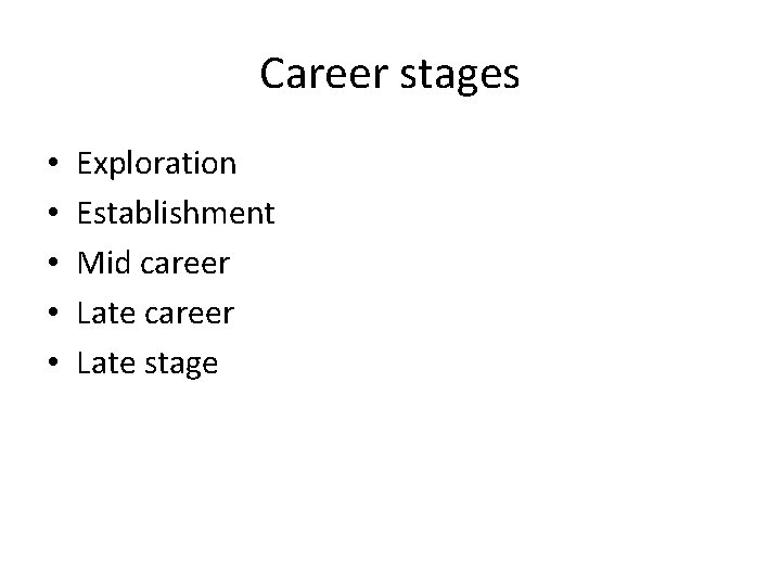 Career stages • • • Exploration Establishment Mid career Late stage 