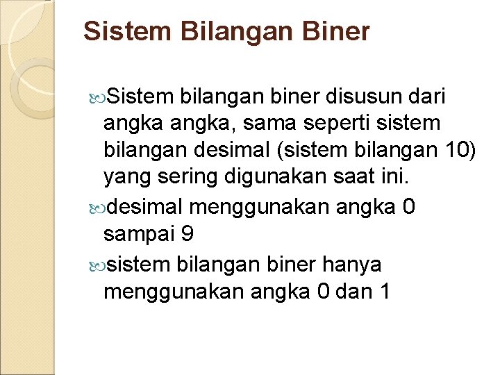 Sistem Bilangan Biner Sistem bilangan biner disusun dari angka, sama seperti sistem bilangan desimal