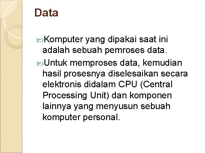 Data Komputer yang dipakai saat ini adalah sebuah pemroses data. Untuk memproses data, kemudian