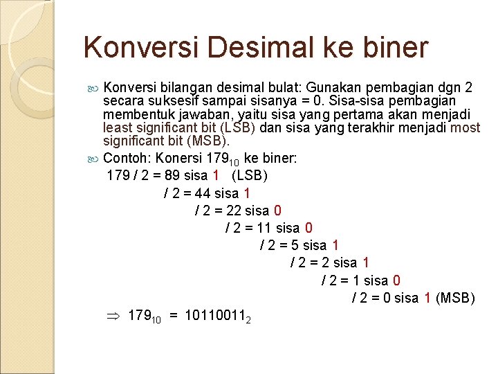 Konversi Desimal ke biner Konversi bilangan desimal bulat: Gunakan pembagian dgn 2 secara suksesif