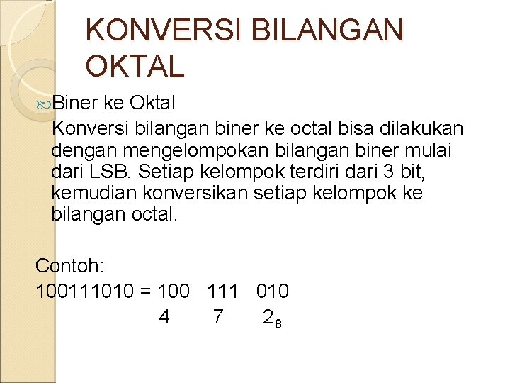 KONVERSI BILANGAN OKTAL Biner ke Oktal Konversi bilangan biner ke octal bisa dilakukan dengan