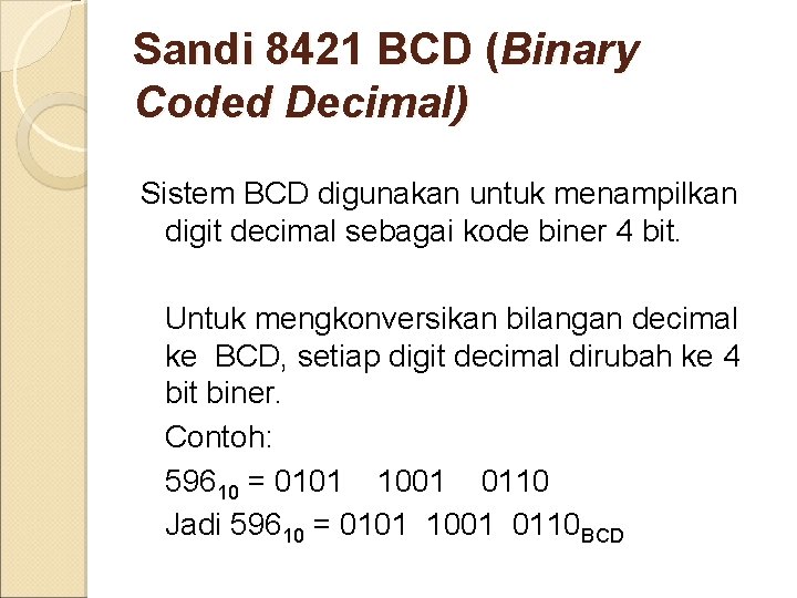 Sandi 8421 BCD (Binary Coded Decimal) Sistem BCD digunakan untuk menampilkan digit decimal sebagai