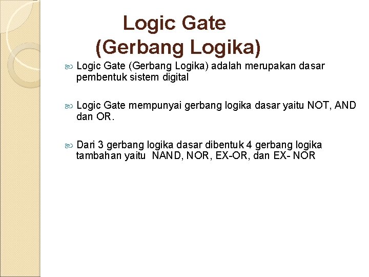 Logic Gate (Gerbang Logika) adalah merupakan dasar pembentuk sistem digital Logic Gate mempunyai gerbang